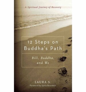 12 Steps on Buddha's Path: Bill, Buddha, and We by Laura S.