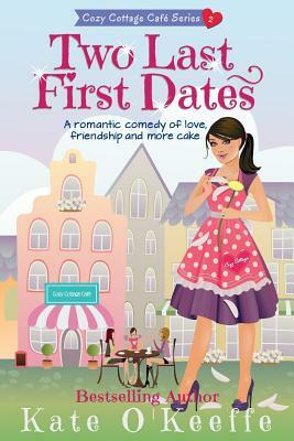 Two Last First Dates: A romantic comedy of love, friendship and more cake by Kate O'Keeffe