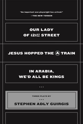 Our Lady of 121st Street: Jesus Hopped the a Train and in Arabia, We'd All Be Kings by Stephen Adly Guirgis