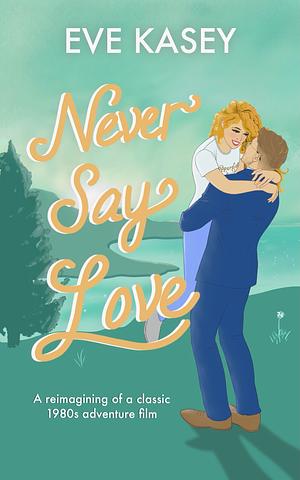 Never Say Love by Eve Kasey