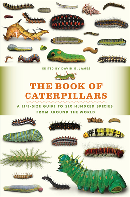 The Book of Caterpillars: A Life-Size Guide to Six Hundred Species from Around the World by 