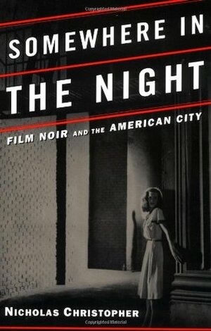 Somewhere in the Night: Film Noir and the American City by Nicholas Christopher