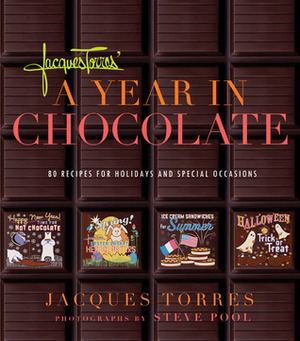 Jacques Torres' Year in Chocolate: 80 Recipes for Holidays and Celebrations by Steve Pool, Judith Choate, Jacques Torres