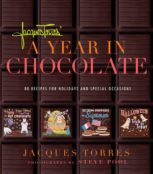 Jacques Torres' Year in Chocolate: 80 Recipes for Holidays and Celebrations by Jacques Torres, Steve Pool, Judith Choate