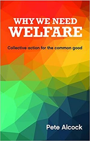 Why we need welfare: Collective action for the common good by Pete Alcock