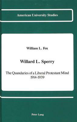 Willard L. Sperry: The Quandaries of a Liberal Protestant Mind, 1914-1939 by William L. Fox