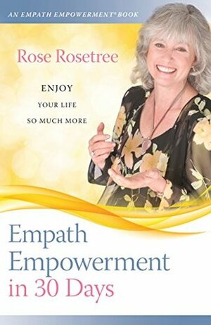 Empath Empowerment in 30 Days (An Empath Empowerment Book Book 1) by Rose Rosetree