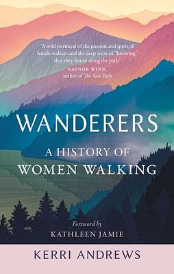 Wanderers: A History of Women Walking by Kerri Andrews