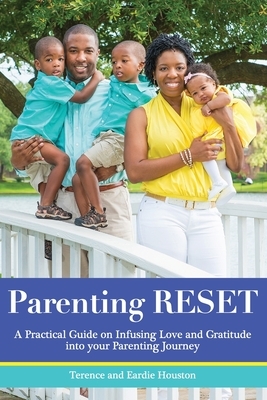 Parenting RESET: A Practical Guide on Infusing Love and Gratitude into your Parenting Journey by Eardie Houston, Terence Houston