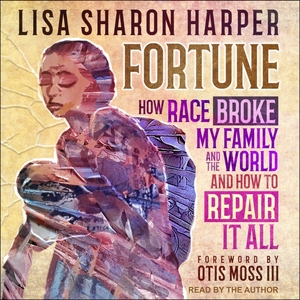 Fortune: How Race Broke My Family and the World—and How to Repair It All by Lisa Sharon Harper