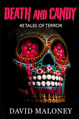 Death and Candy: 40 Chilling Tales of Terror by David Maloney