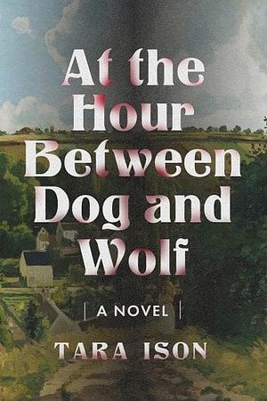 At the Hour Between Dog and Wolf by Tara Ison