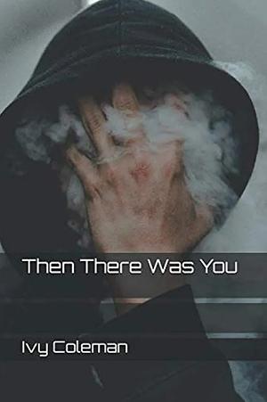Then There Was You by Ivy Coleman