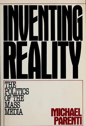 Inventing Reality: The Politics of the Mass Media by Michael Parenti