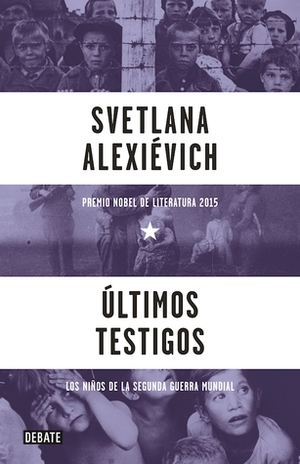 Últimos testigos. Los niños de la Segunda Guerra Mundial by Svetlana Alexievich