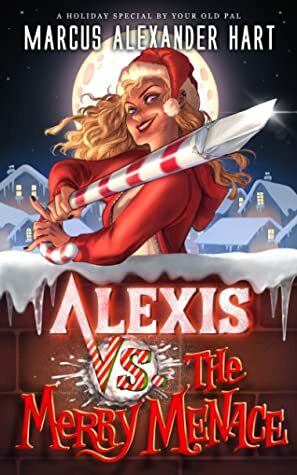 Alexis vs. the Merry Menace (The Alexis McRiott Jams) by Marcus Alexander Hart