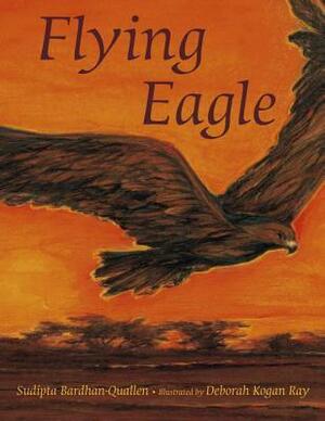 Flying Eagle by Deborah Kogan Ray, Sudipta Bardhan-Quallen