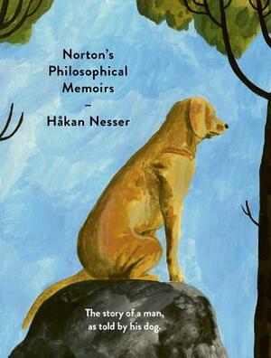 Norton's Philosophical Memoirs: The Story of a Man, as Told by His Dog by Håkan Nesser