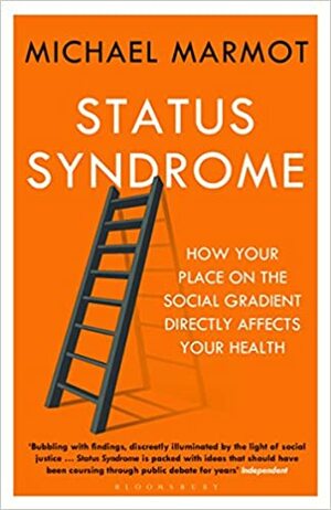 Status Syndrome: How Your Place on the Social Gradient Directly Affects Your Health by Michael G. Marmot