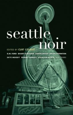 Seattle Noir by Curt Colbert, Wescott Overton