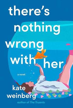 There's Nothing Wrong with Her by Kate Weinberg