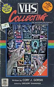 VHS Collecting: The Modern Relevance of Home Video by Cory J. Gorski