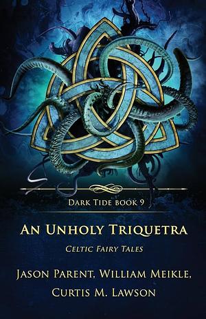 An Unholy Triquetra: Celtic Fairy Tales  by Jason Parent, Curtis M. Lawson, William Meikle