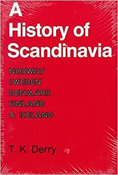 A History of Scandinavia: Norway, Sweden, Denmark, Finland, and Iceland by Thomas Kingston Derry