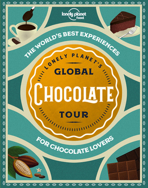 Lonely Planet's Global Chocolate Tour by Lonely Planet Food