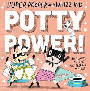 Super Pooper and Whizz Kid: Potty Power! by Eunice Moyle, Sabrina Moyle