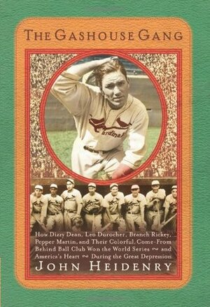 The Gashouse Gang: How Dizzy Dean, Leo Durocher, Branch Rickey, Pepper Martin, and Their Colorful, Come-from-Behind Ball Club Won the World Series - and America's Heart by John Heidenry