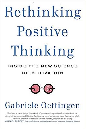 Rethinking Positive Thinking: Inside the New Science of Motivation by Gabriele Oettingen