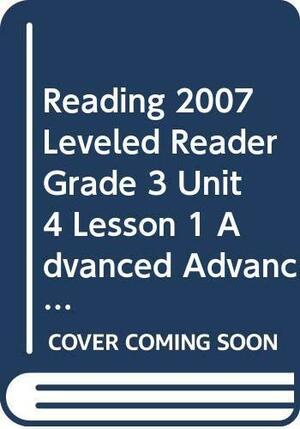 Reading 2007 Leveled Reader Grade 3 Unit 4 Lesson 1 Advanced Advanced by Kristin Cashore