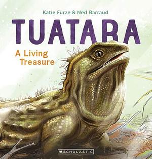 Tuatara, ​A Living Treasure by Katie Furze, Ned Barraud