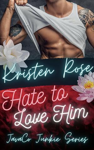 Hate to Love Him by Kristen Rose