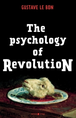 The Psychology of Revolution by Gustave Le Bon