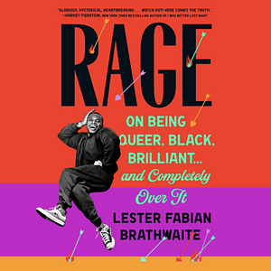 Rage: On Being Queer, Black, Brilliant... and Completely Over It by Lester Fabian Brathwaite