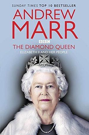 The Diamond Queen: Elizabeth II and her People by Andrew Marr, Andrew Marr