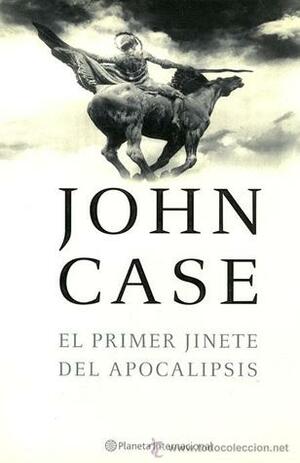 El Primer Jinete Del Apocalipsis by John Case