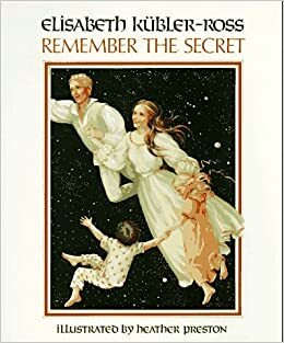 Remember the Secret by Elisabeth Kübler-Ross