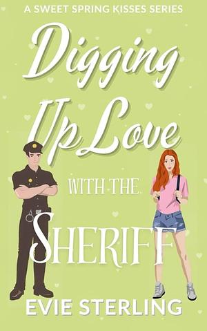 Digging Up Love With The Sheriff by Evie Sterling