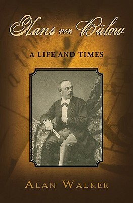 Hans Von Bülow: A Life and Times by Alan Walker