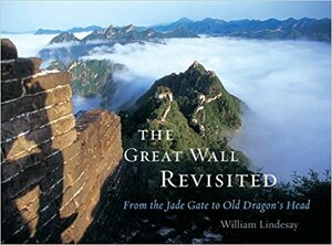 The Great Wall Revisited: From the Jade Gate to Old Dragon's Head by William Lindesay