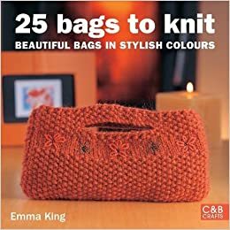 25 Bags to Knit: Beautiful Bags in Stylish Colours by Emma King