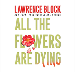 All the Flowers Are Dying by Lawrence Block