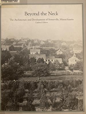 Beyond the Neck: The Architecture and Development of Somerville, MA by Landscape Research