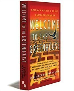 Welcome to the Greenhouse: New Science Fiction on Climate Change by Gordon Van Gelder