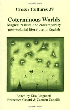 Coterminous Worlds: Magical Realism and Contemporary Post-Colonial Literature in English by Francesco Casotti, Carmen Concilio, Elsa Linguanti