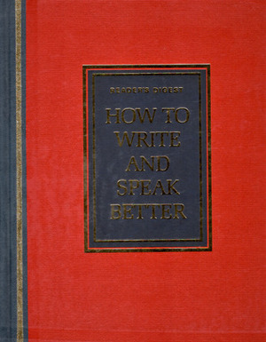 Reader's Digest: How to Write and Speak Better by John Ellison Kahn, Nicholas Jones, Andrew Kerr-Jarrett, Philippa Davies, Owen Kahn, Rudolph Spurling, David Scott-Macnab, Louise Sylvester, Patricia Morris, Nuala Swords-Isherwood, Sylvia Chalker, Alan Cohen