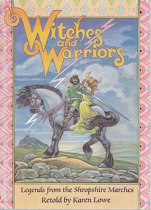 Witches and Warriors: Legends from the Shropshire Marches by Karen Lowe